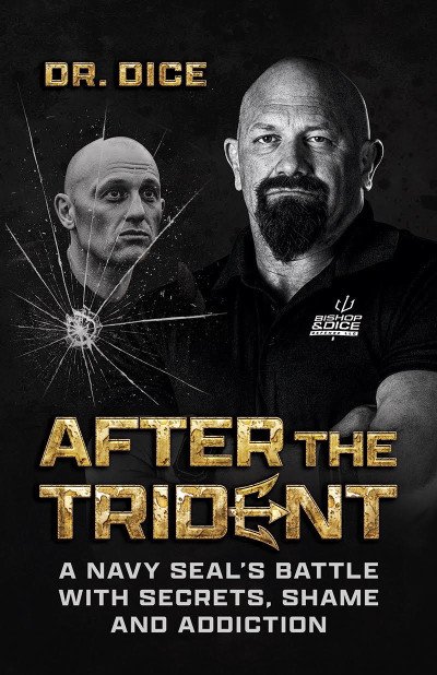 After the Trident: A Navy SEAL's Battle with Secrets, Shame and Addiction, by Dr. Dice